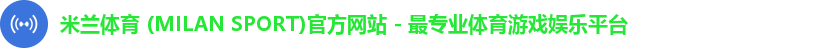 米兰体育 (MILAN SPORT)官方网站 - 最专业体育游戏娱乐平台